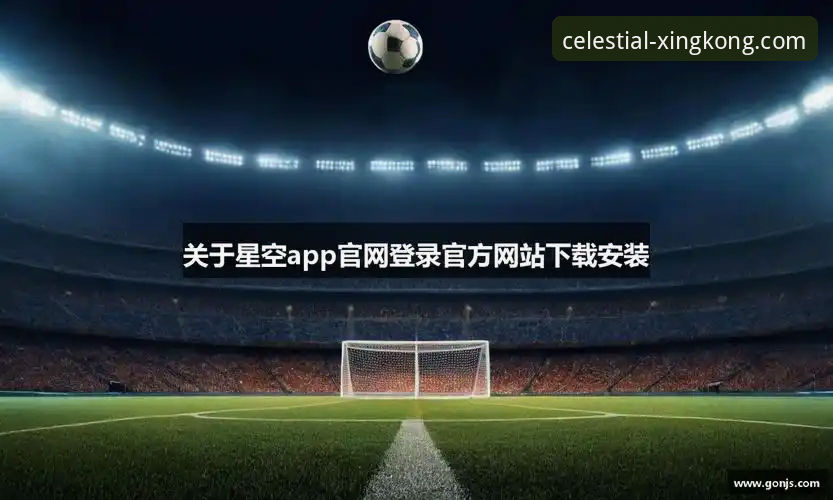 星空体育平台官方网址最新动态：一站式获取指南与深度解析